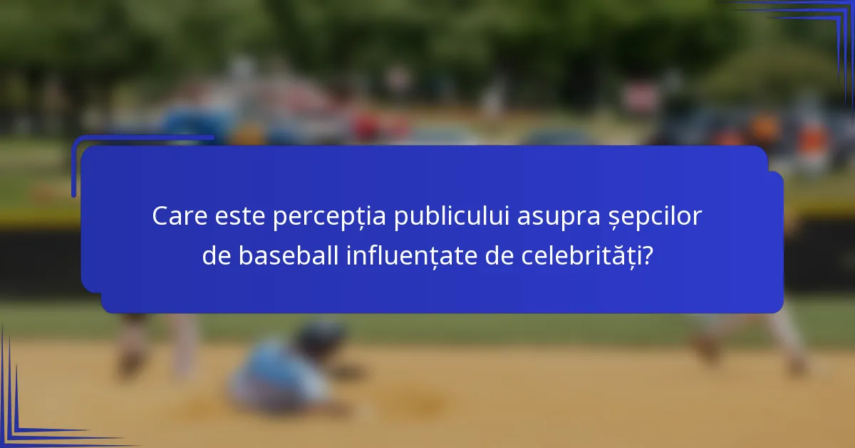 Care este percepția publicului asupra șepcilor de baseball influențate de celebrități?