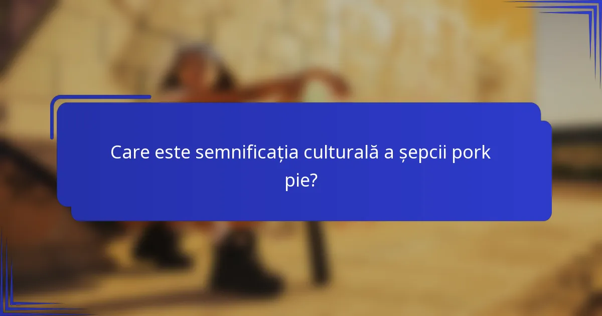 Care este semnificația culturală a șepcii pork pie?