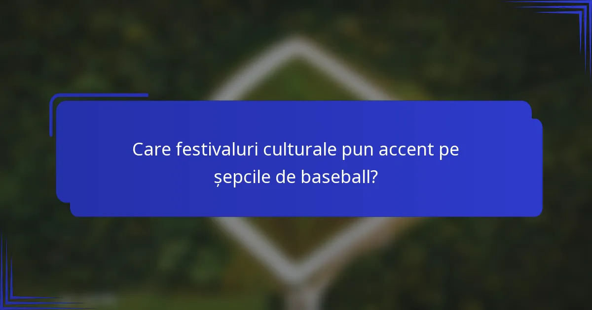 Care festivaluri culturale pun accent pe șepcile de baseball?