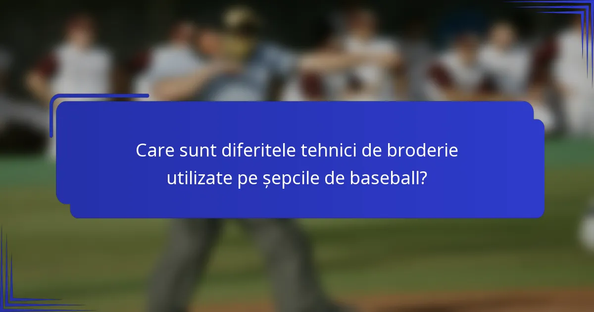 Care sunt diferitele tehnici de broderie utilizate pe șepcile de baseball?