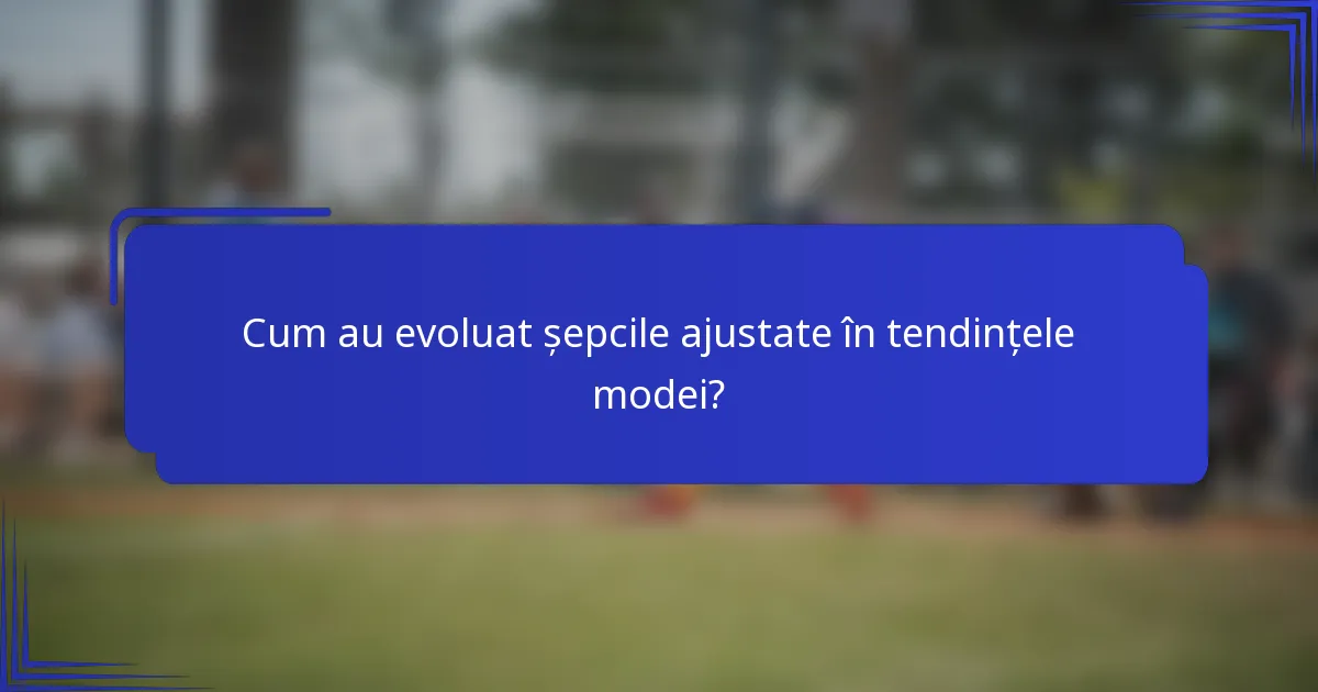 Cum au evoluat șepcile ajustate în tendințele modei?