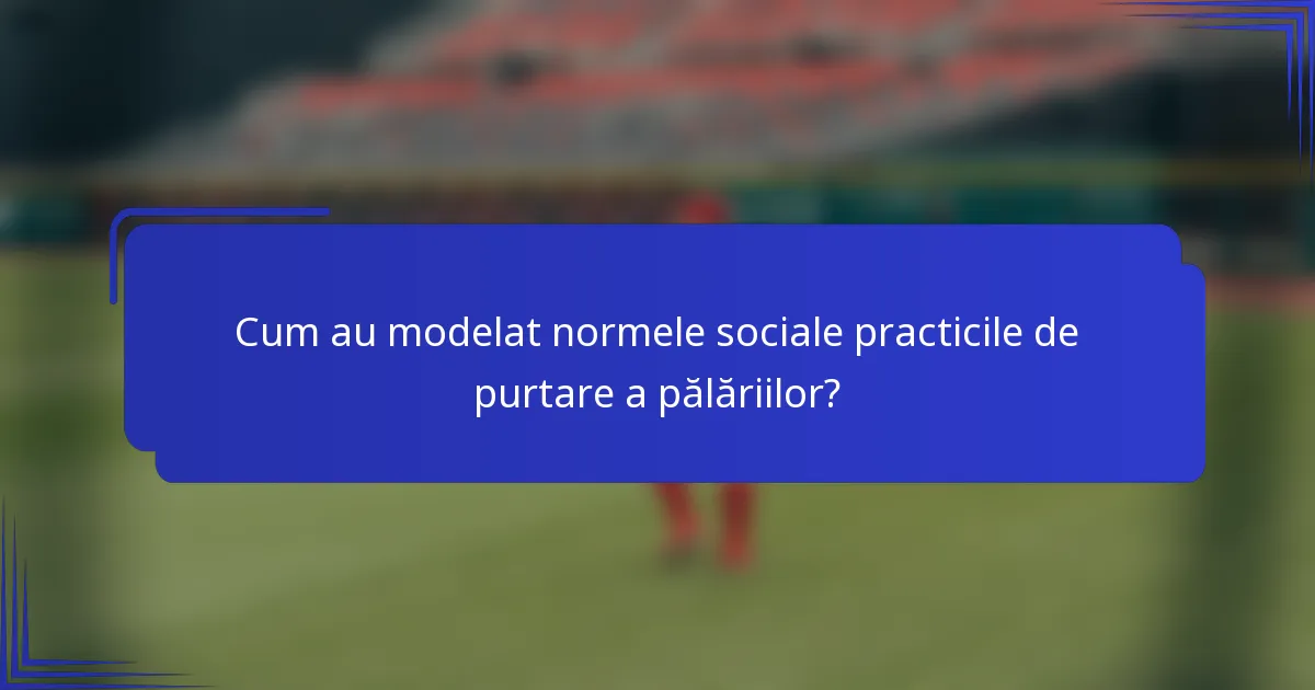 Cum au modelat normele sociale practicile de purtare a pălăriilor?