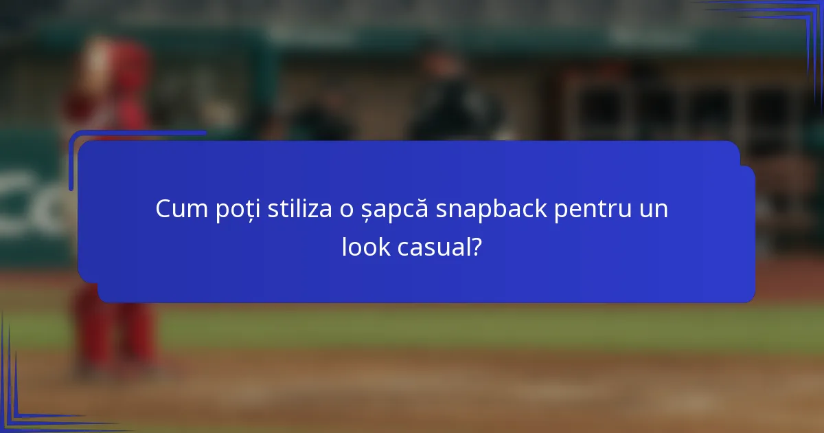 Cum poți stiliza o șapcă snapback pentru un look casual?
