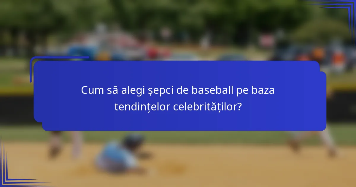 Cum să alegi șepci de baseball pe baza tendințelor celebrităților?