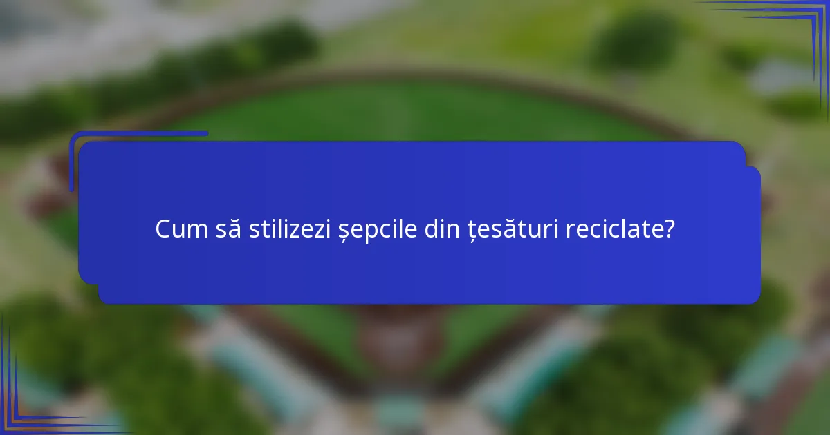 Cum să stilizezi șepcile din țesături reciclate?