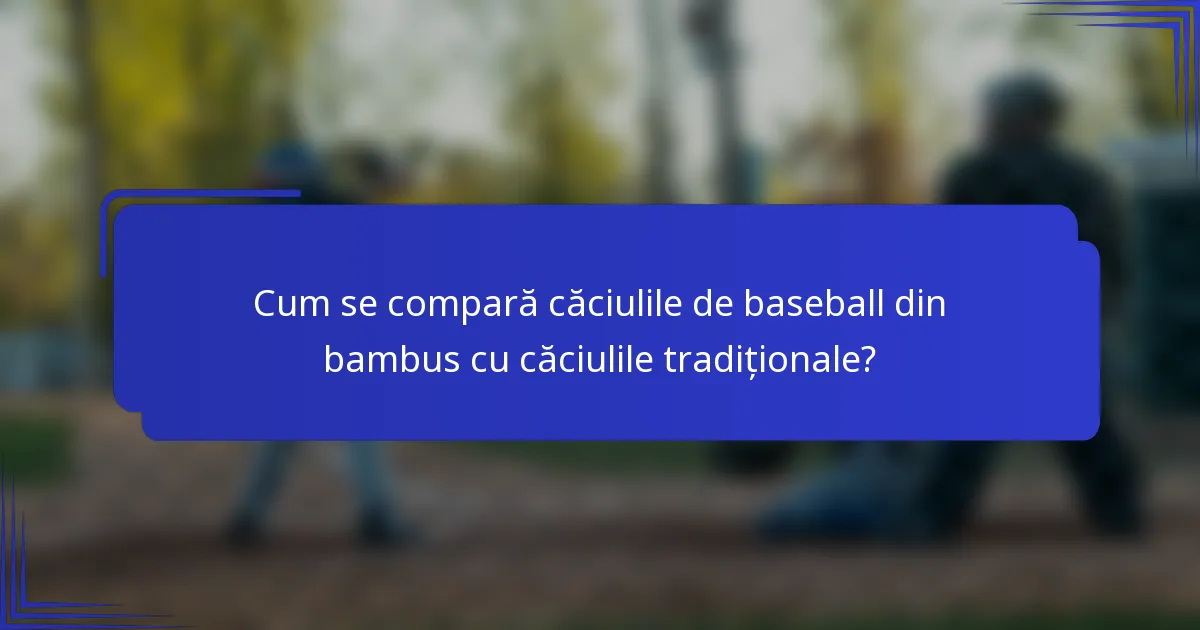 Cum se compară căciulile de baseball din bambus cu căciulile tradiționale?