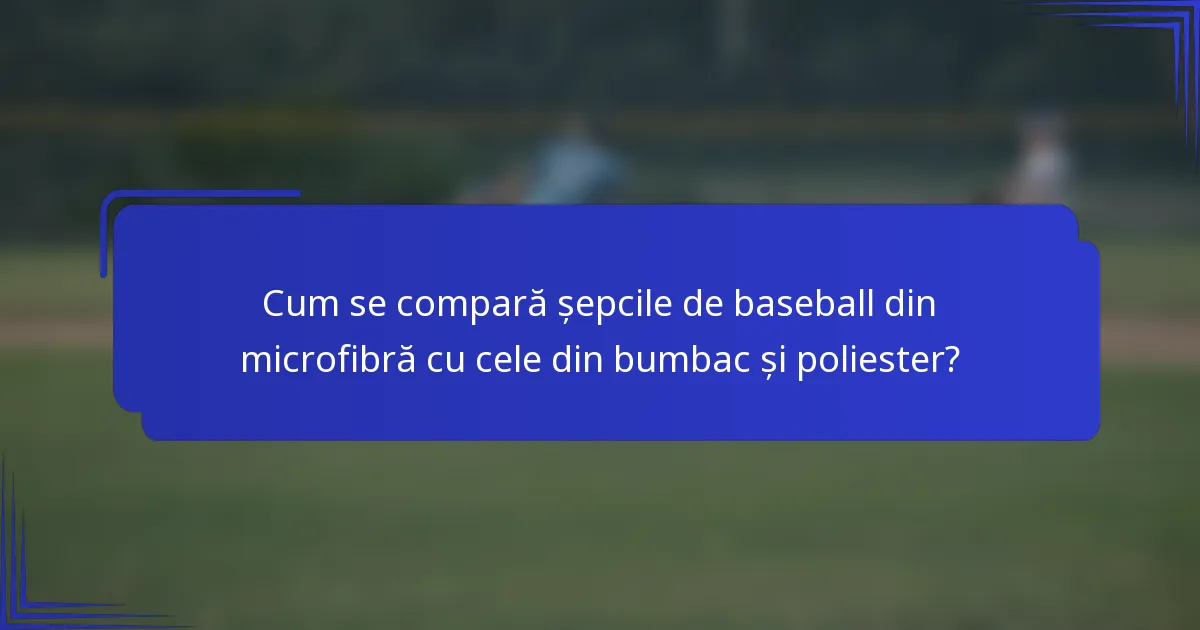 Cum se compară șepcile de baseball din microfibră cu cele din bumbac și poliester?
