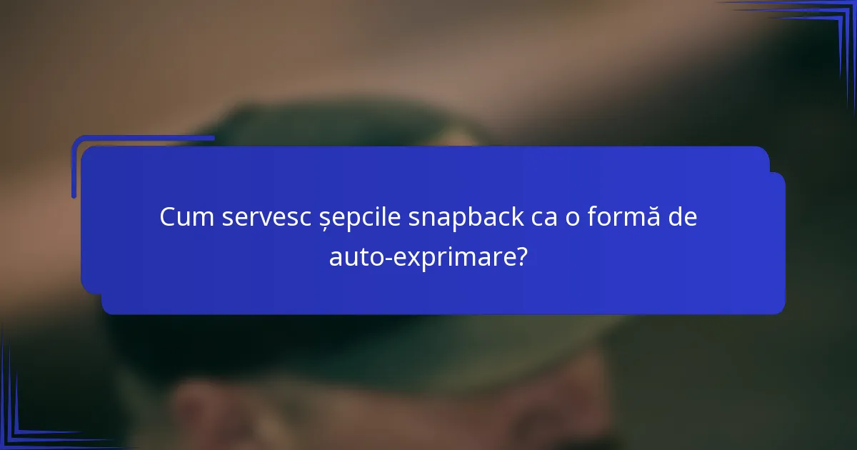 Cum servesc șepcile snapback ca o formă de auto-exprimare?