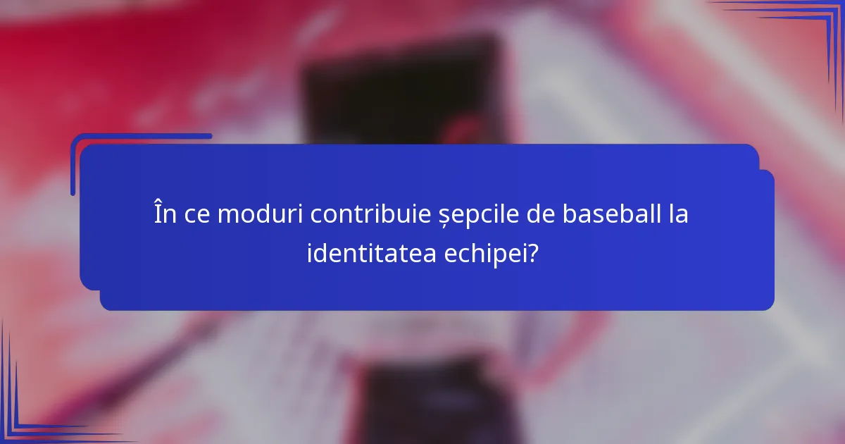 În ce moduri contribuie șepcile de baseball la identitatea echipei?