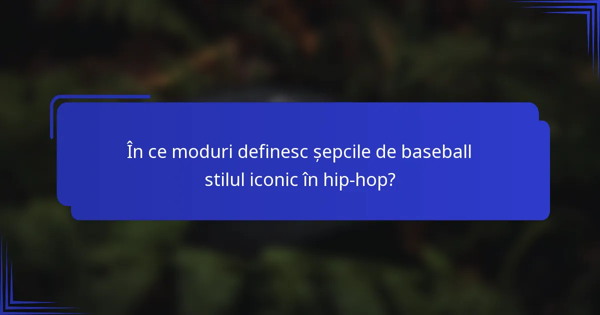 În ce moduri definesc șepcile de baseball stilul iconic în hip-hop?
