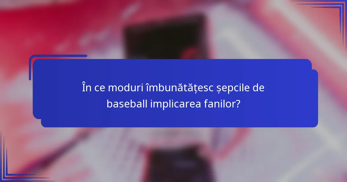 În ce moduri îmbunătățesc șepcile de baseball implicarea fanilor?