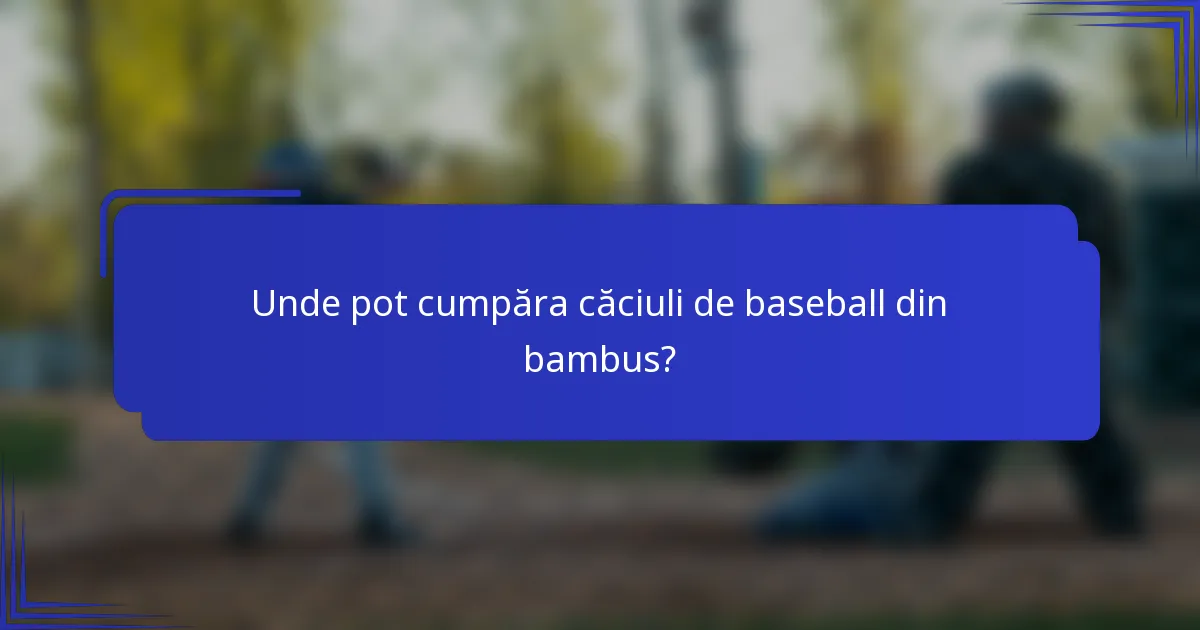 Unde pot cumpăra căciuli de baseball din bambus?