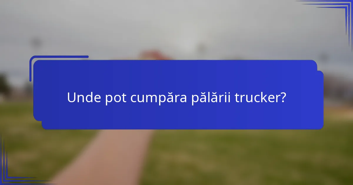 Unde pot cumpăra pălării trucker?
