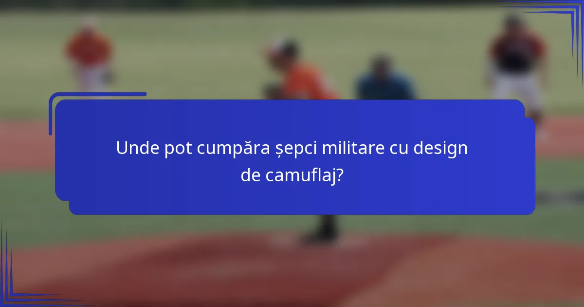 Unde pot cumpăra șepci militare cu design de camuflaj?
