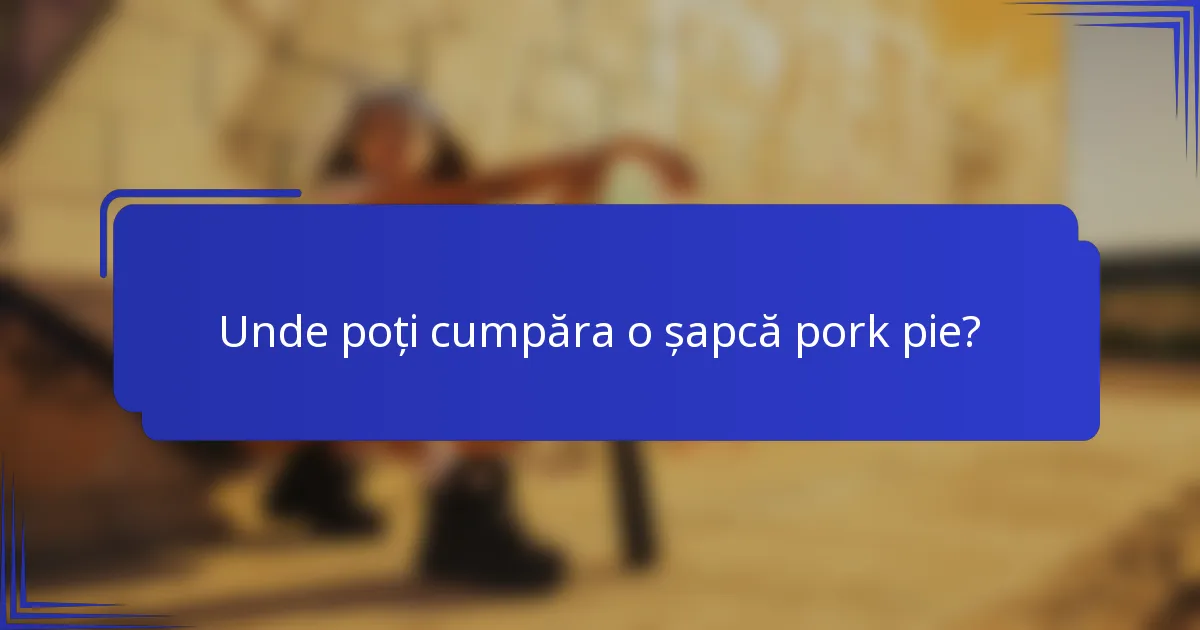 Unde poți cumpăra o șapcă pork pie?