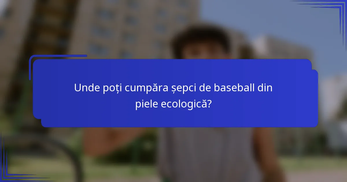 Unde poți cumpăra șepci de baseball din piele ecologică?