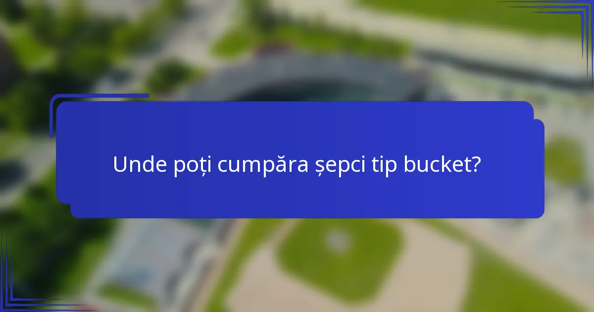 Unde poți cumpăra șepci tip bucket?
